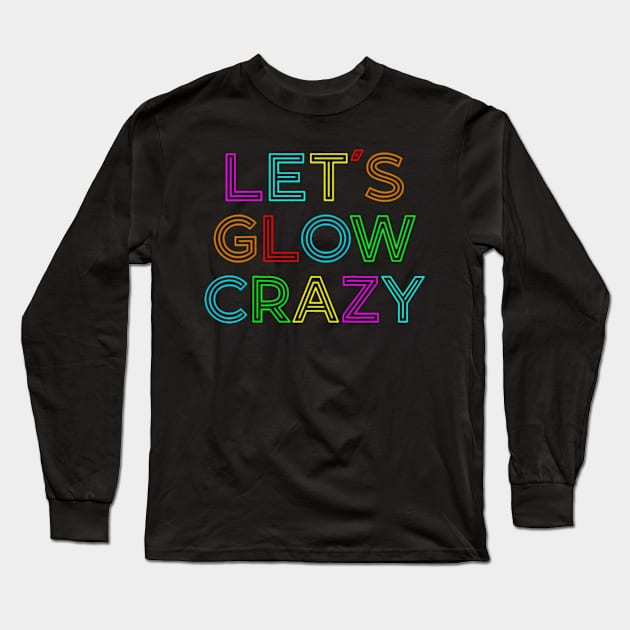 Lets Glow Crazy Retro Colorful Quote Group Team Long Sleeve T-Shirt by Cristian Torres